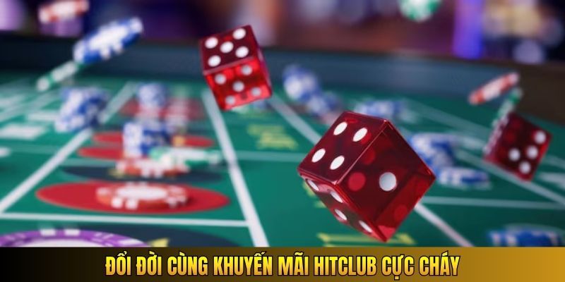 Đổi đời cùng khuyến mãi Hitclub cực cháy