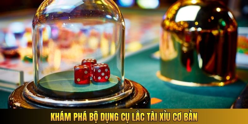 Khám phá bộ dụng cụ lắc Tài Xỉu cơ bản